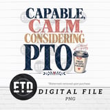 PTO Is Real Priority PNG, Capable Calm Considering PTO Digital File, Funny Coffee Mug Quote Sublimation Design for Busy Professional Tee thumbnail 1
