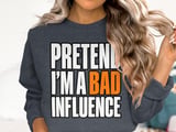 Pretend I'm A Bad Influence Tee or Sweatshirt thumbnail 17