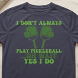 Pickleball Sport-Tek Performance Tee, I Don't Always Play Pickleball ...Oh Wait, Yes I Do, Court Apparel thumbnail 9