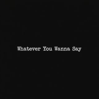 Typewriter Text 'Whatever You Wanna Say'