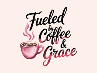 Fueled by Coffee & Grace Design