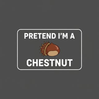 Pretend I'm A Chestnut Text Design
