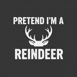 Pretend I'm a Reindeer Text Design