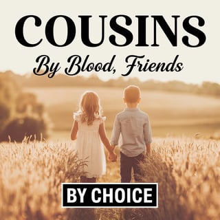 Cousins by Blood, Friends by Choice