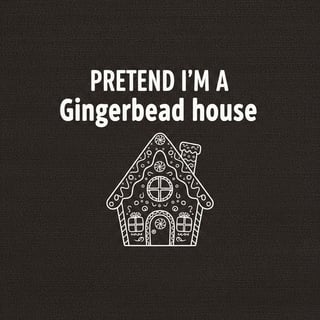 PRETEND I'm A Gingerbread House