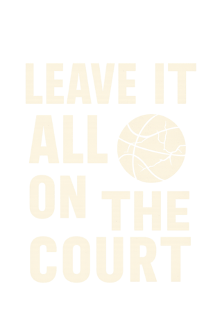 Leave It All On The Court Basketball Quote