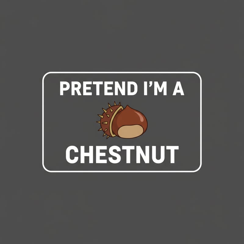 Pretend I'm A Chestnut Text Design