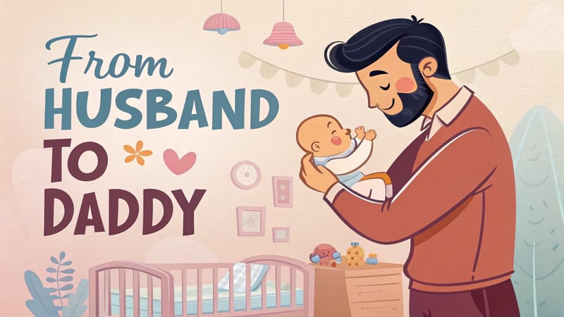 From Husband to Daddy