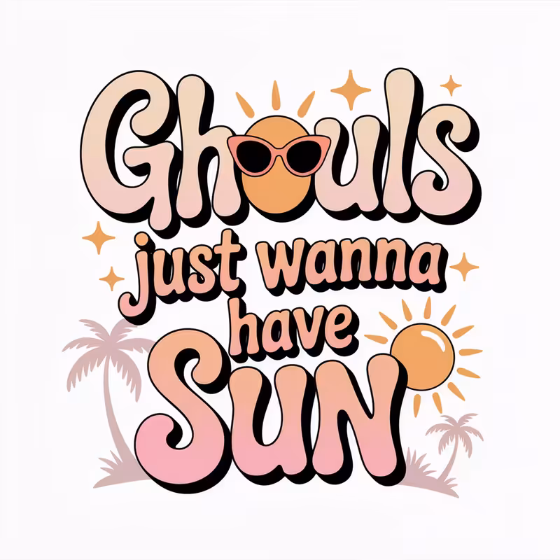 Ghouls Just Wanna Have Sun Design
