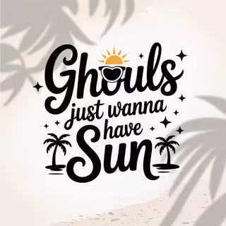 Ghouls Just Wanna Have Sun Design